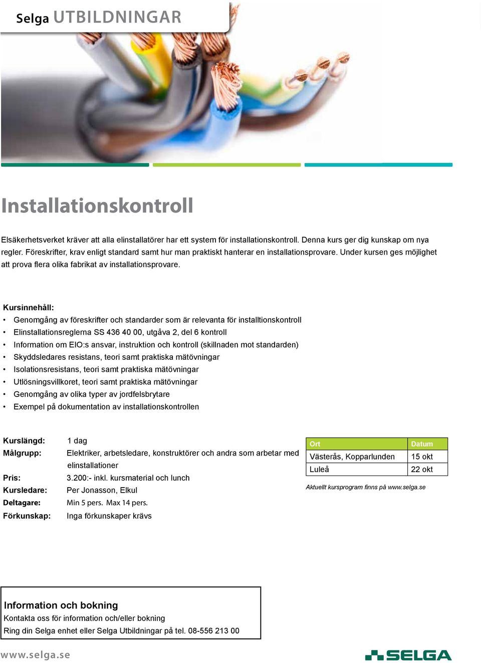 Genomgång av föreskrifter och standarder som är relevanta för installtionskontroll Elinstallationsreglerna SS 436 40 00, utgåva 2, del 6 kontroll Information om EIO:s ansvar, instruktion och kontroll