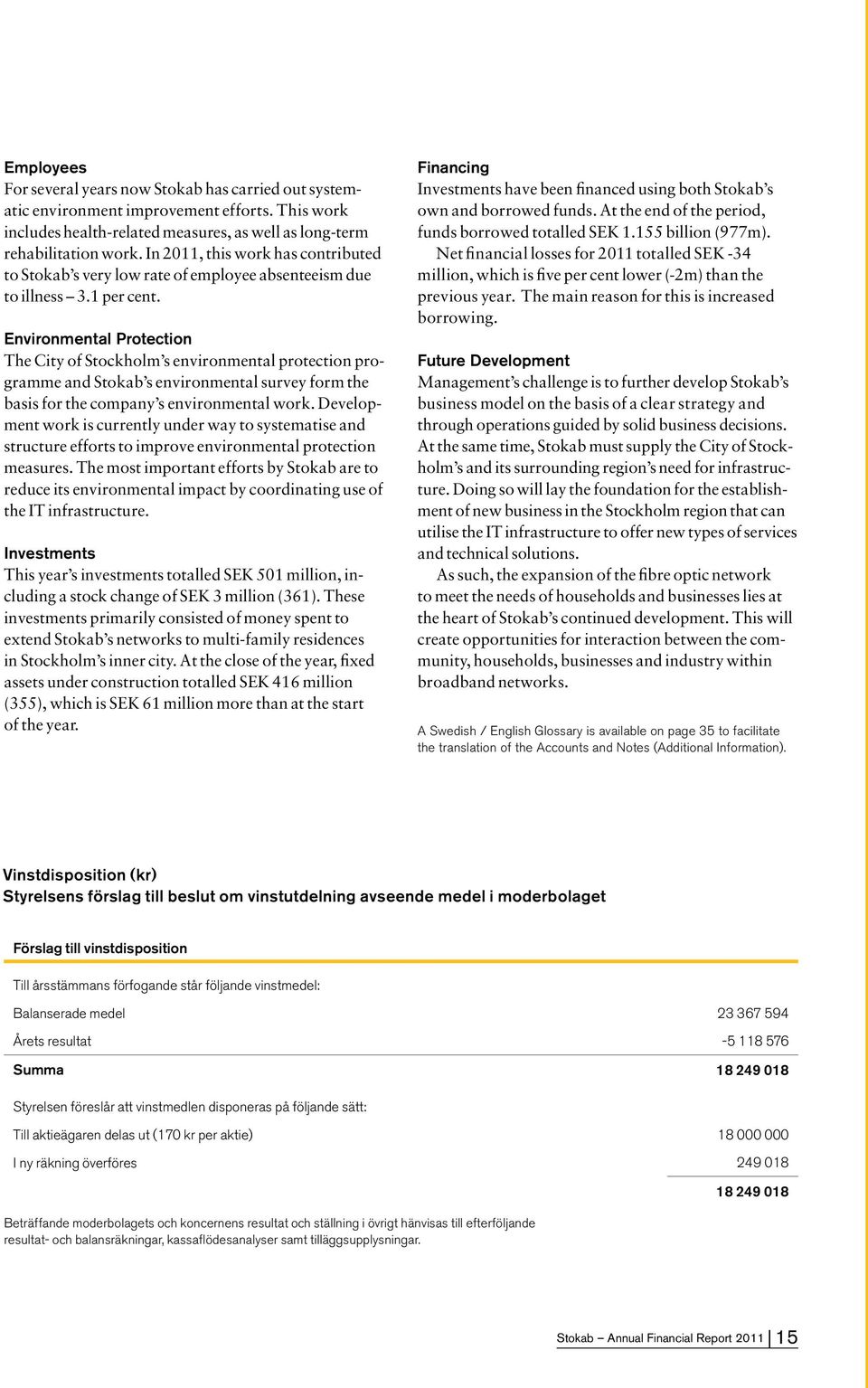 Environmental Protection The City of Stockholm s environmental protection programme and Stokab s environmental survey form the basis for the company s environmental work.