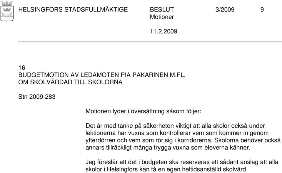 som kontrollerar vem som kommer in genom ytterdörren och vem som rör sig i korridorerna.