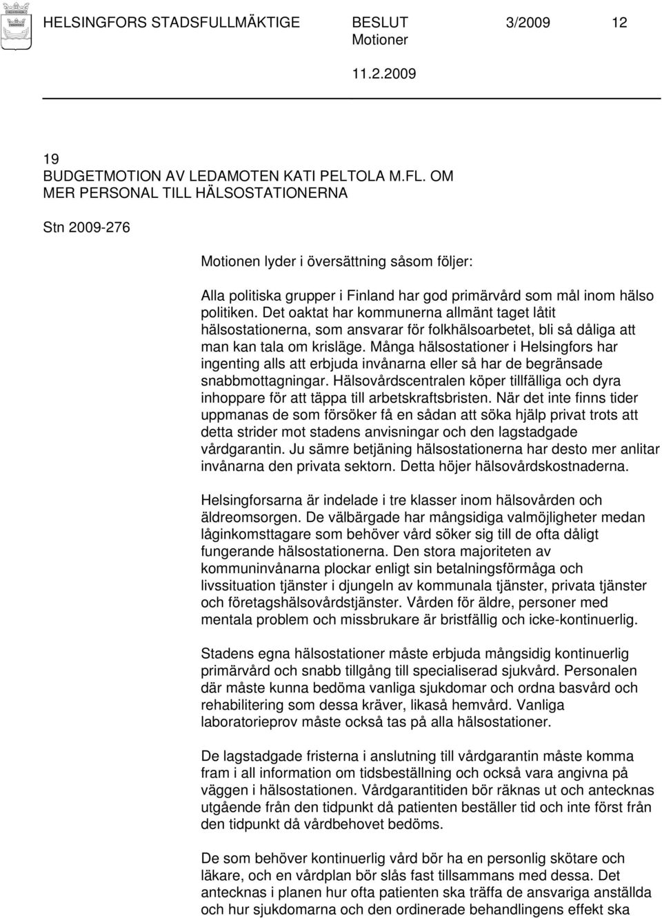 Det oaktat har kommunerna allmänt taget låtit hälsostationerna, som ansvarar för folkhälsoarbetet, bli så dåliga att man kan tala om krisläge.