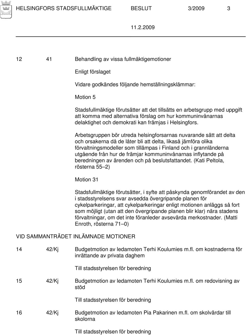 Arbetsgruppen bör utreda helsingforsarnas nuvarande sätt att delta och orsakerna då de låter bli att delta, likaså jämföra olika förvaltningsmodeller som tillämpas i Finland och i grannländerna