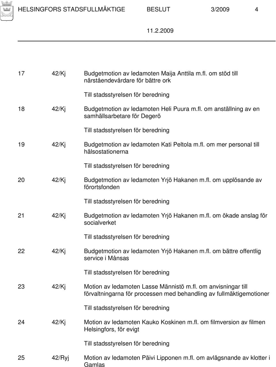 fl. om bättre offentlig service i Månsas 23 42/Kj Motion av ledamoten Lasse Männistö m.fl. om anvisningar till förvaltningarna för processen med behandling av fullmäktigemotioner 24 42/Kj Motion av ledamoten Kauko Koskinen m.