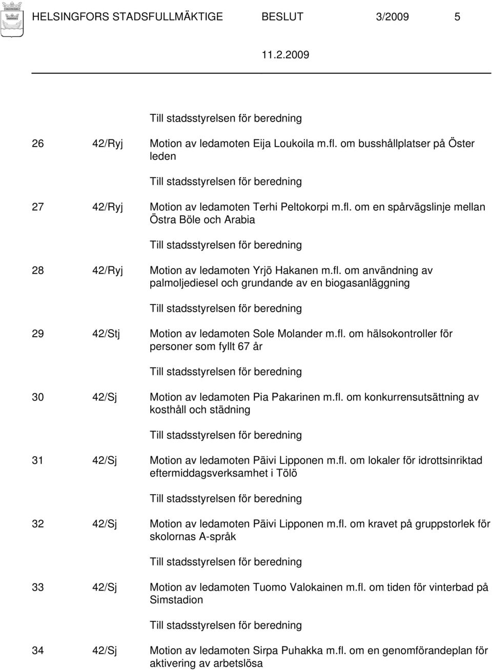 fl. om konkurrensutsättning av kosthåll och städning 31 42/Sj Motion av ledamoten Päivi Lipponen m.fl. om lokaler för idrottsinriktad eftermiddagsverksamhet i Tölö 32 42/Sj Motion av ledamoten Päivi Lipponen m.