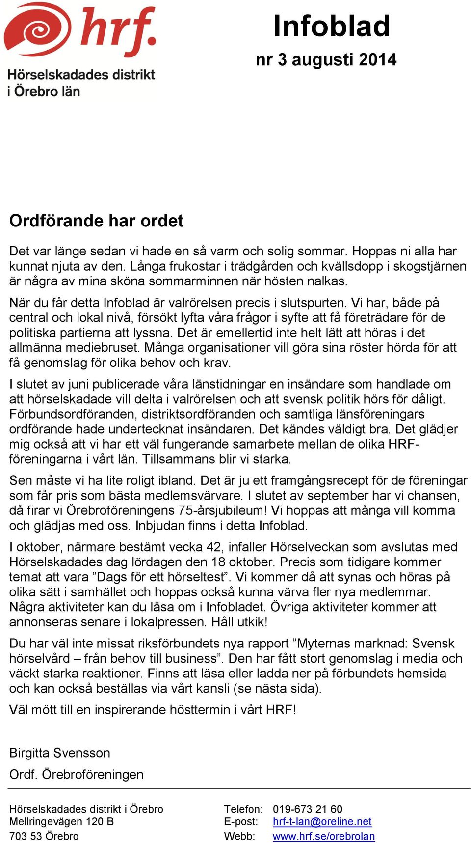 Vi har, både på central och lokal nivå, försökt lyfta våra frågor i syfte att få företrädare för de politiska partierna att lyssna.