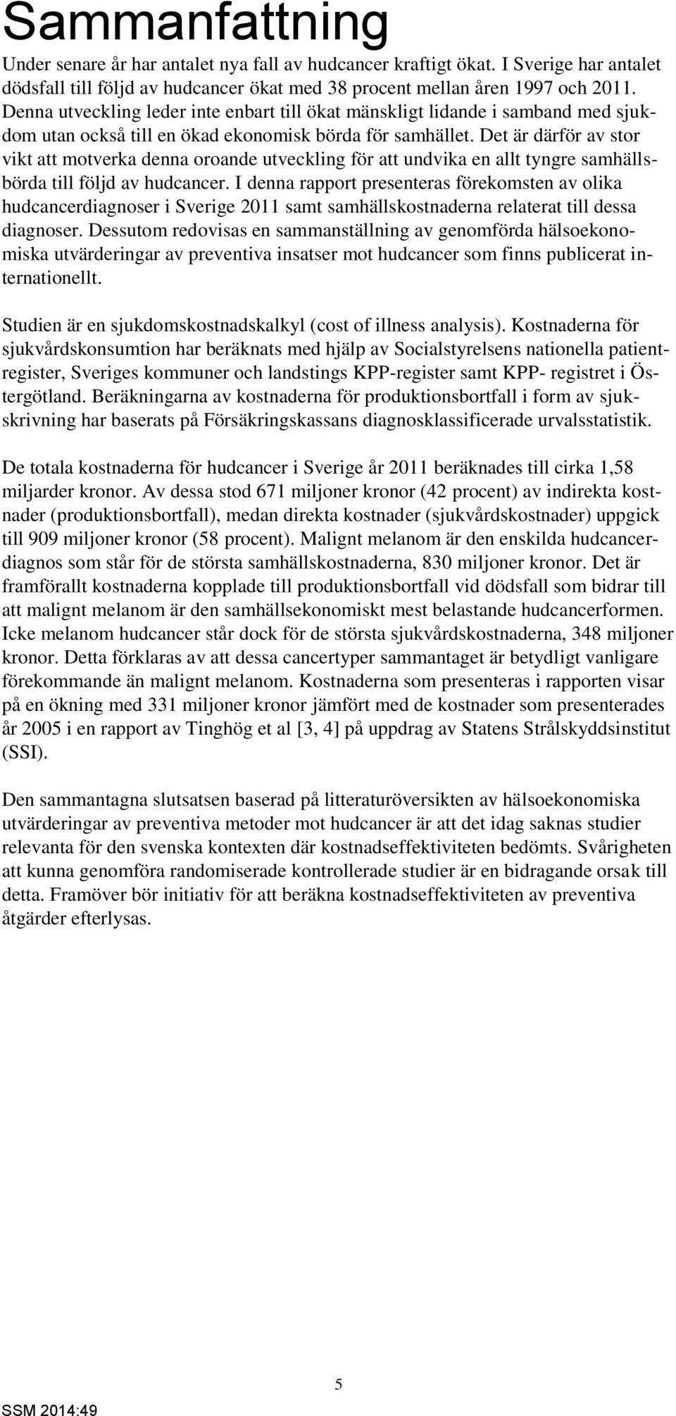 Det är därför av stor vikt att motverka denna oroande utveckling för att undvika en allt tyngre samhällsbörda till följd av hudcancer.