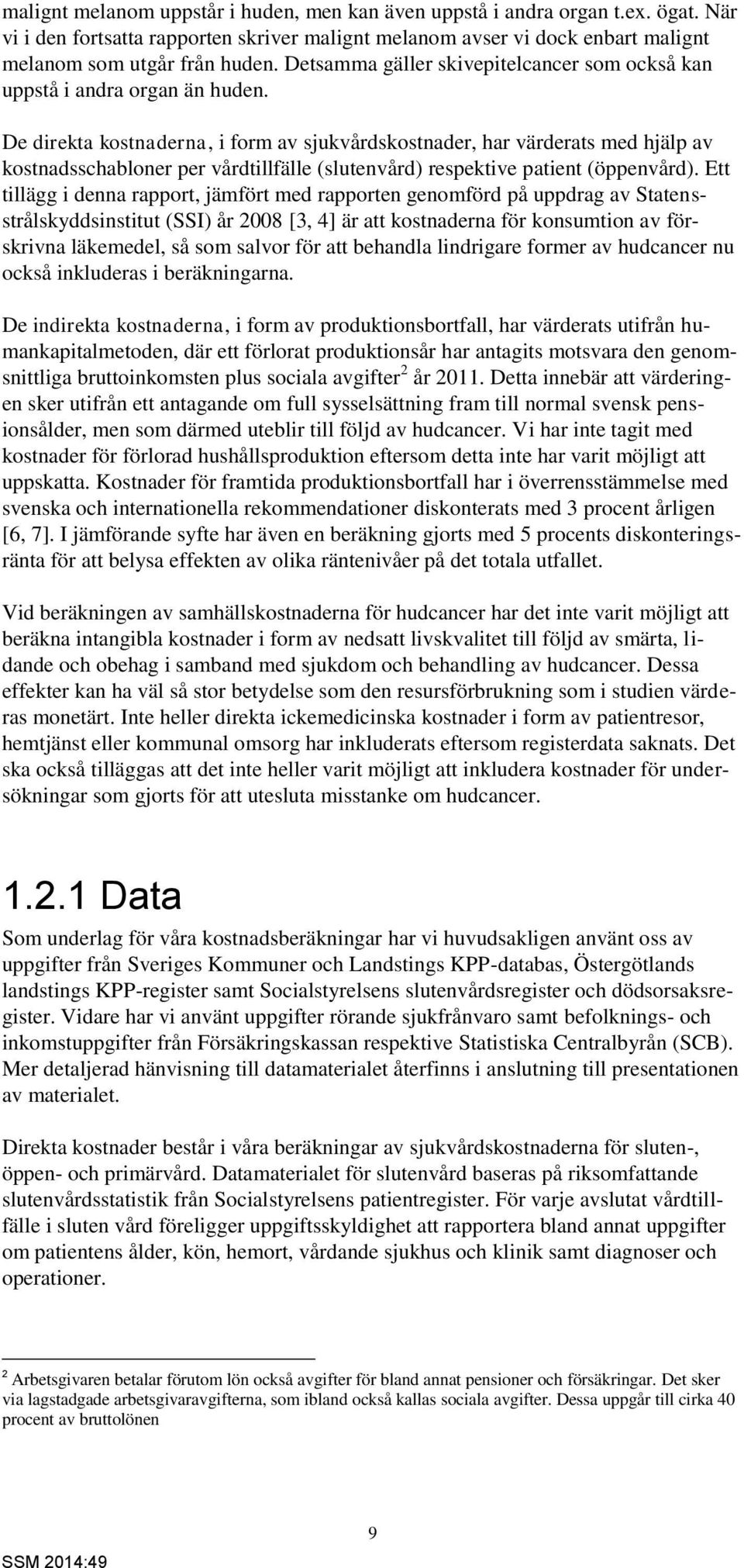 De direkta kostnaderna, i form av sjukvårdskostnader, har värderats med hjälp av kostnadsschabloner per vårdtillfälle (slutenvård) respektive patient (öppenvård).