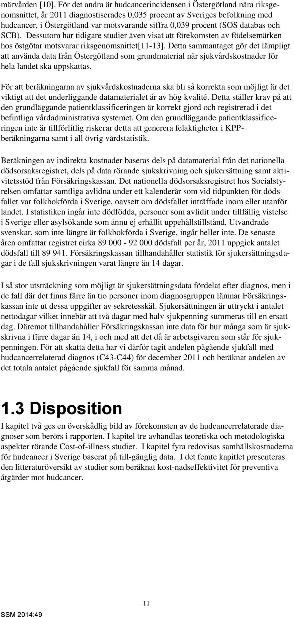 procent (SOS databas och SCB). Dessutom har tidigare studier även visat att förekomsten av födelsemärken hos östgötar motsvarar riksgenomsnittet[11-13].