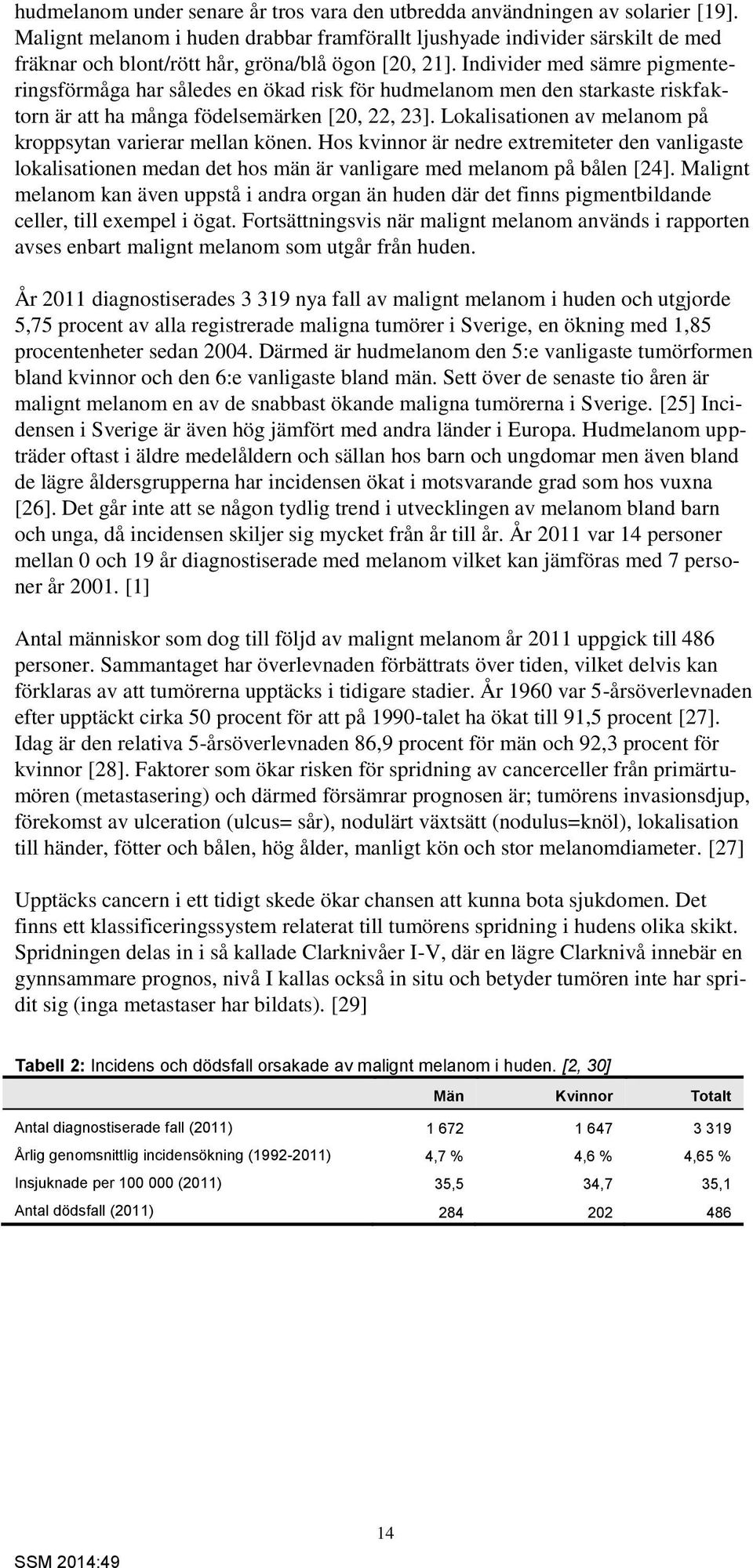 Individer med sämre pigmenteringsförmåga har således en ökad risk för hudmelanom men den starkaste riskfaktorn är att ha många födelsemärken [20, 22, 23].