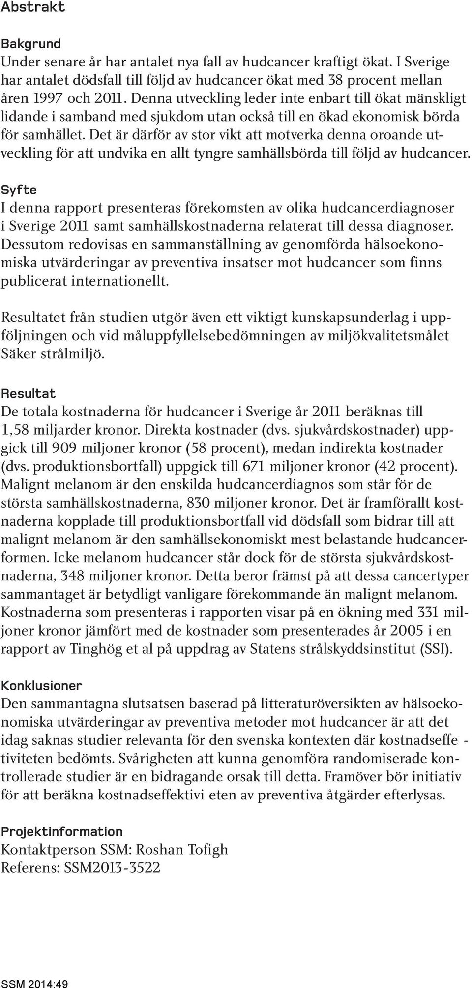 Det är därför av stor vikt att motverka denna oroande utveckling för att undvika en allt tyngre samhällsbörda till följd av hudcancer.