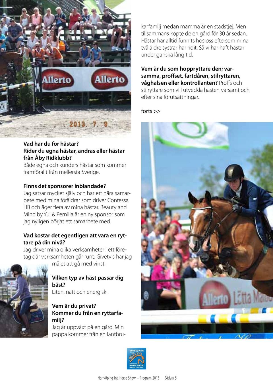 Proffs och stilryttare som vill utveckla hästen varsamt och efter sina förutsättningar. forts >> Vad har du för hästar? Rider du egna hästar, andras eller hästar från Åby Ridklubb?
