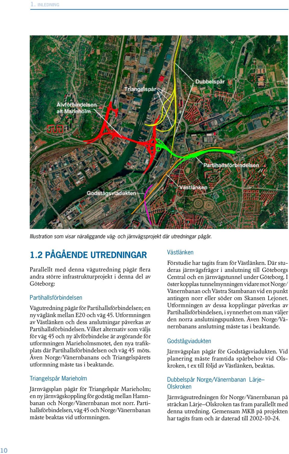 en ny väglänk mellan E20 och väg 45. Utformningen av Västlänken och dess anslutningar påverkas av Partihallsförbindelsen.