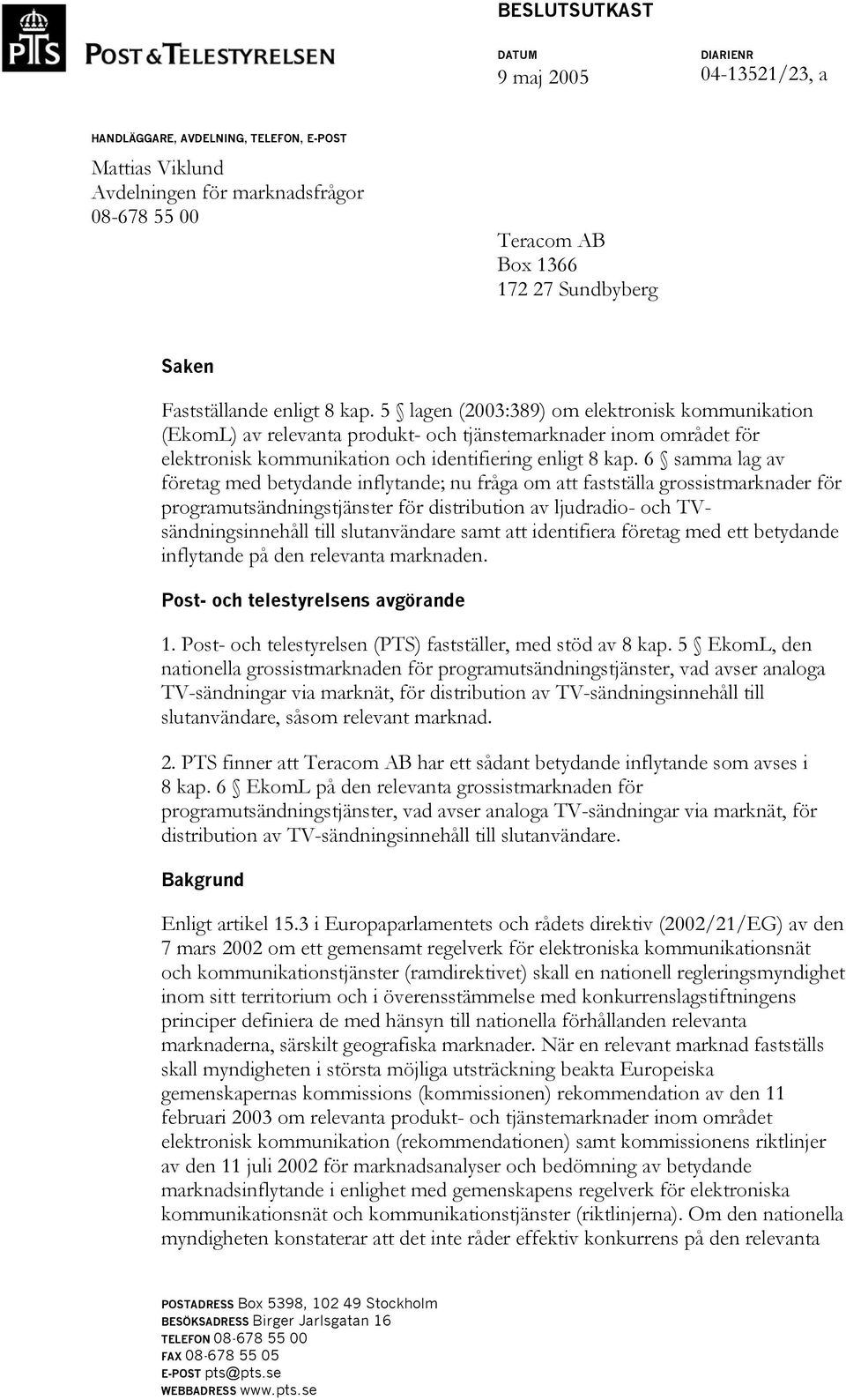 5 lagen (2003:389) om elektronisk kommunikation (EkomL) av relevanta produkt- och tjänstemarknader inom området för elektronisk kommunikation och identifiering enligt 8 kap.