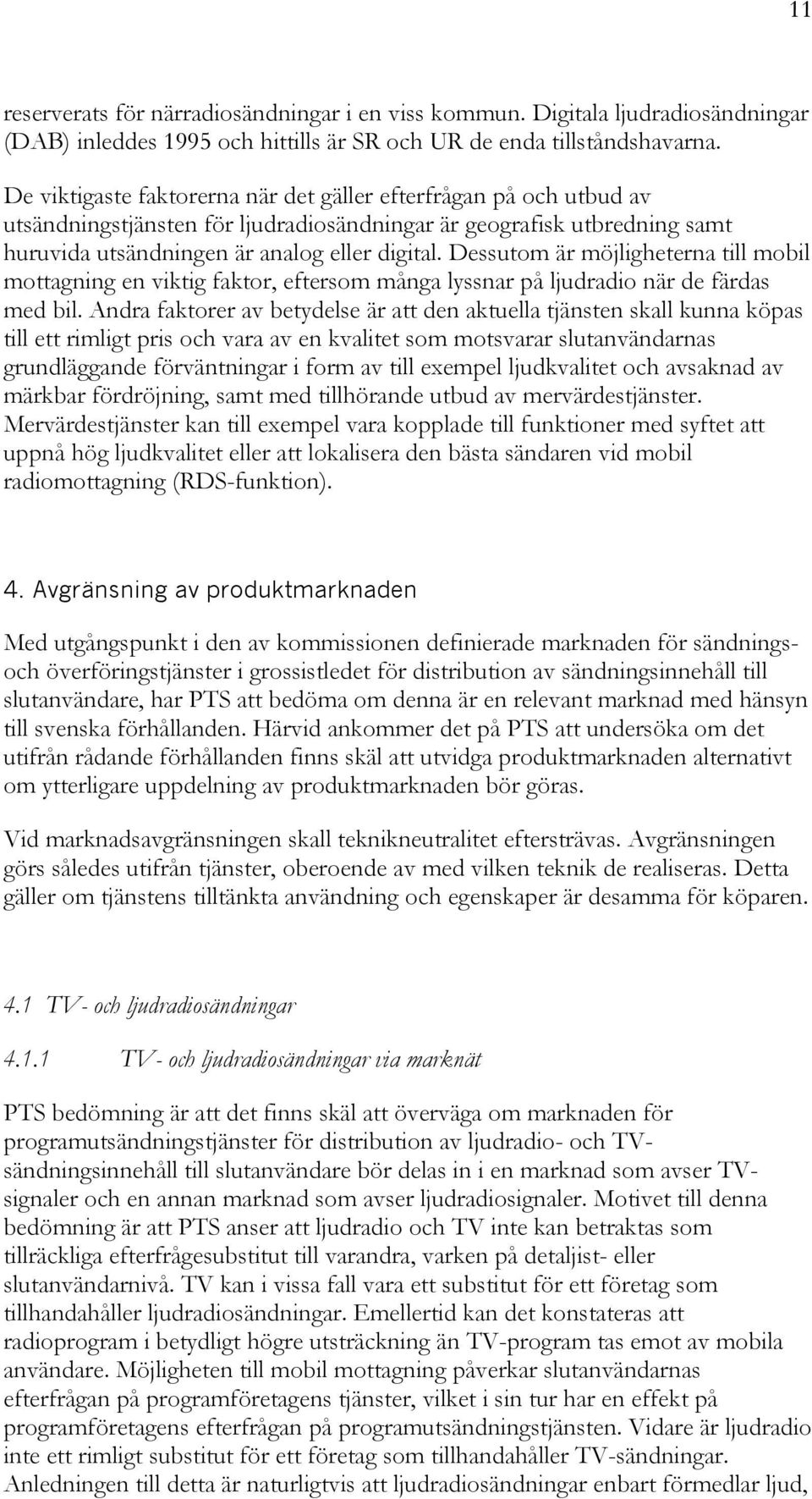 Dessutom är möjligheterna till mobil mottagning en viktig faktor, eftersom många lyssnar på ljudradio när de färdas med bil.