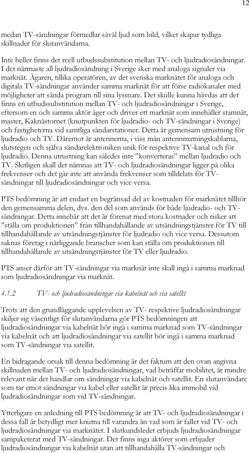 Ägaren, tillika operatören, av det svenska marknätet för analoga och digitala TV-sändningar använder samma marknät för att förse radiokanaler med möjligheter att sända program till sina lyssnare.