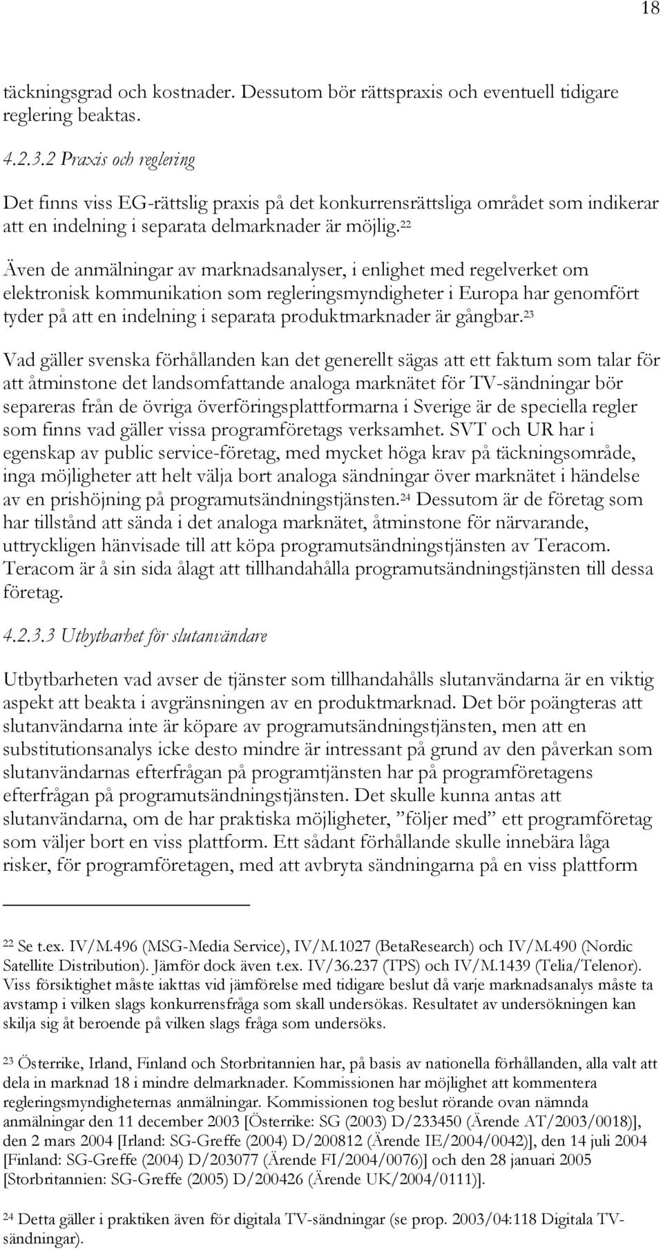 22 Även de anmälningar av marknadsanalyser, i enlighet med regelverket om elektronisk kommunikation som regleringsmyndigheter i Europa har genomfört tyder på att en indelning i separata