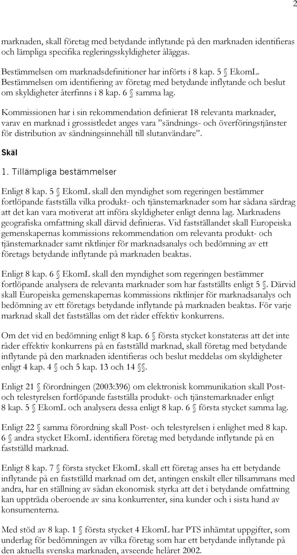 Kommissionen har i sin rekommendation definierat 18 relevanta marknader, varav en marknad i grossistledet anges vara sändnings- och överföringstjänster för distribution av sändningsinnehåll till