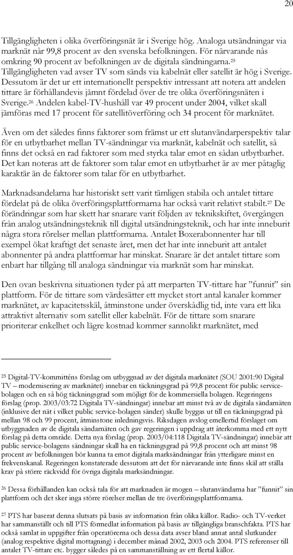 Dessutom är det ur ett internationellt perspektiv intressant att notera att andelen tittare är förhållandevis jämnt fördelad över de tre olika överföringsnäten i Sverige.