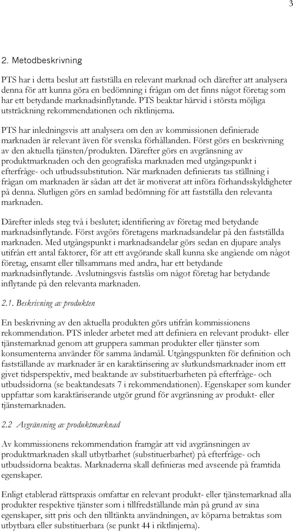 PTS har inledningsvis att analysera om den av kommissionen definierade marknaden är relevant även för svenska förhållanden. Först görs en beskrivning av den aktuella tjänsten/produkten.