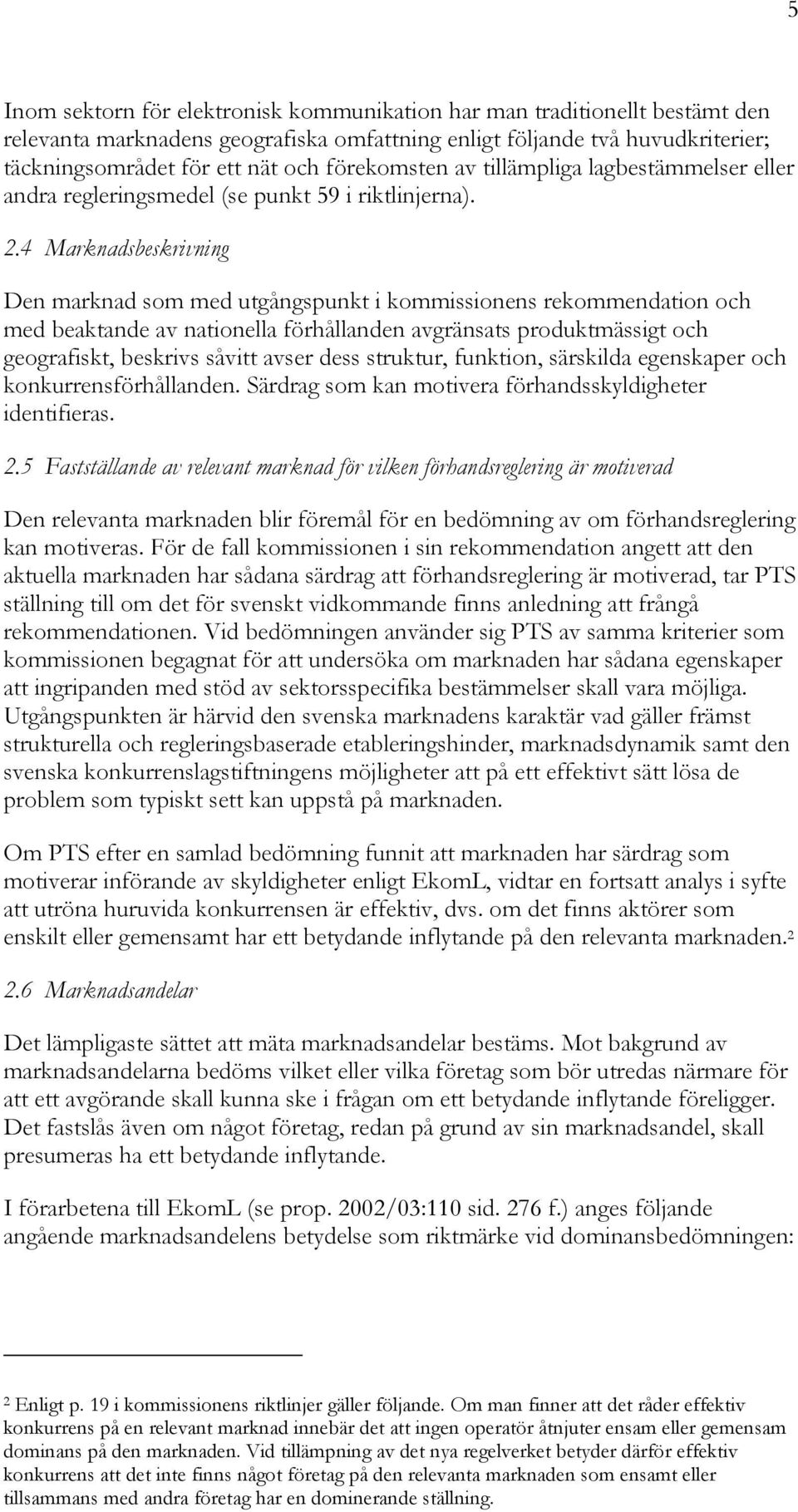 4 Marknadsbeskrivning Den marknad som med utgångspunkt i kommissionens rekommendation och med beaktande av nationella förhållanden avgränsats produktmässigt och geografiskt, beskrivs såvitt avser