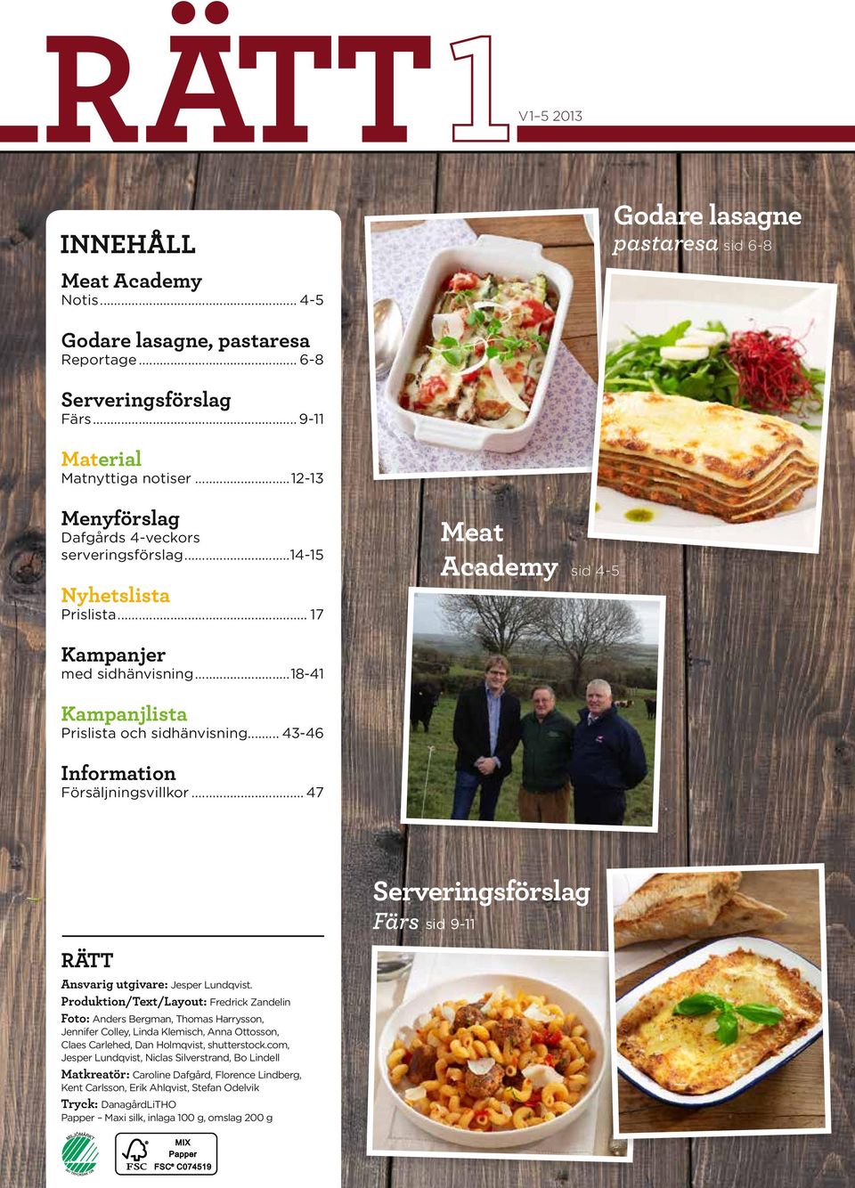 .. 43-46 Information Försäljningsvillkor... 47 Serveringsförslag Färs sid 9-11 RÄTT Ansvarig utgivare: Jesper Lundqvist.