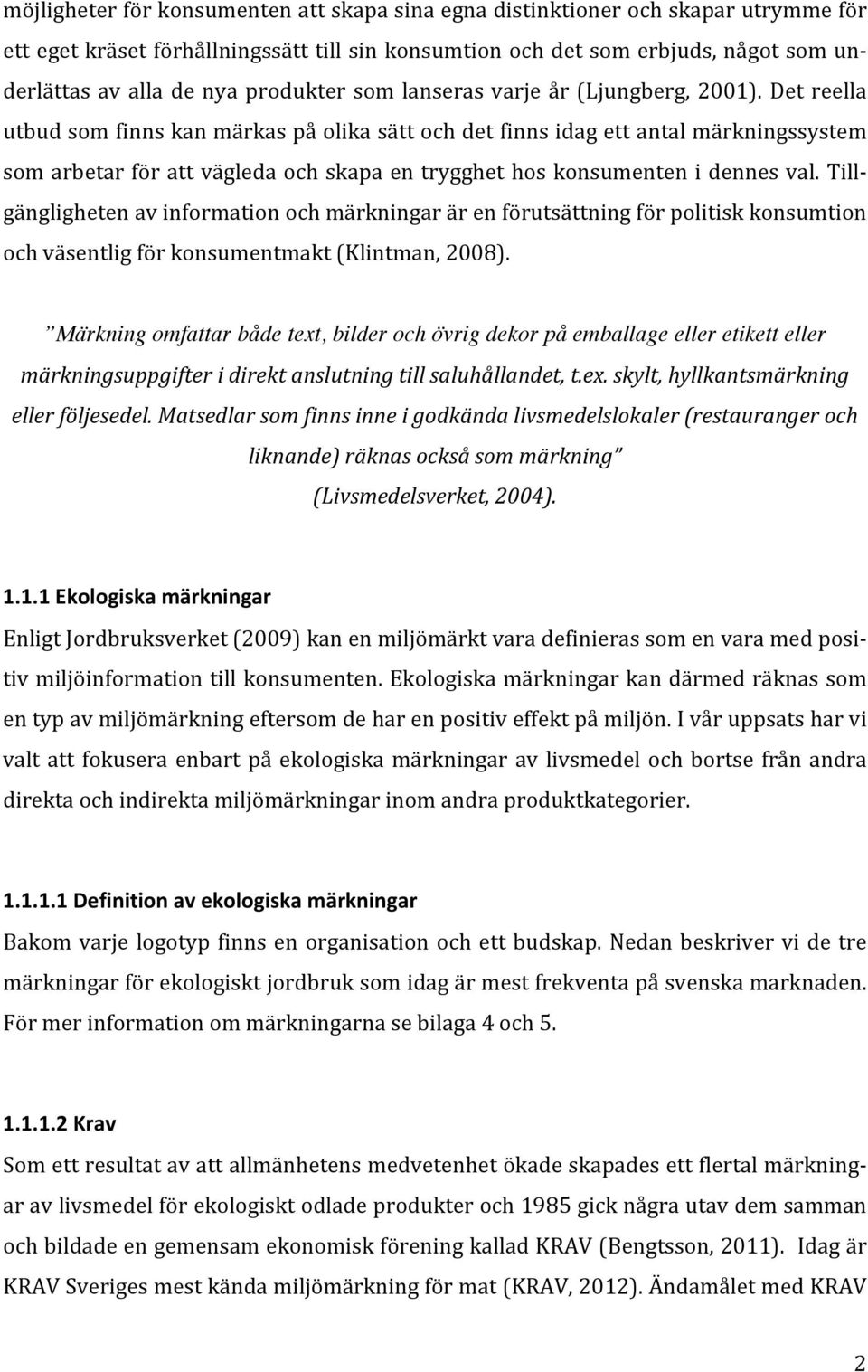 Det reella utbud som finns kan märkas på olika sätt och det finns idag ett antal märkningssystem som arbetar för att vägleda och skapa en trygghet hos konsumenten i dennes val.