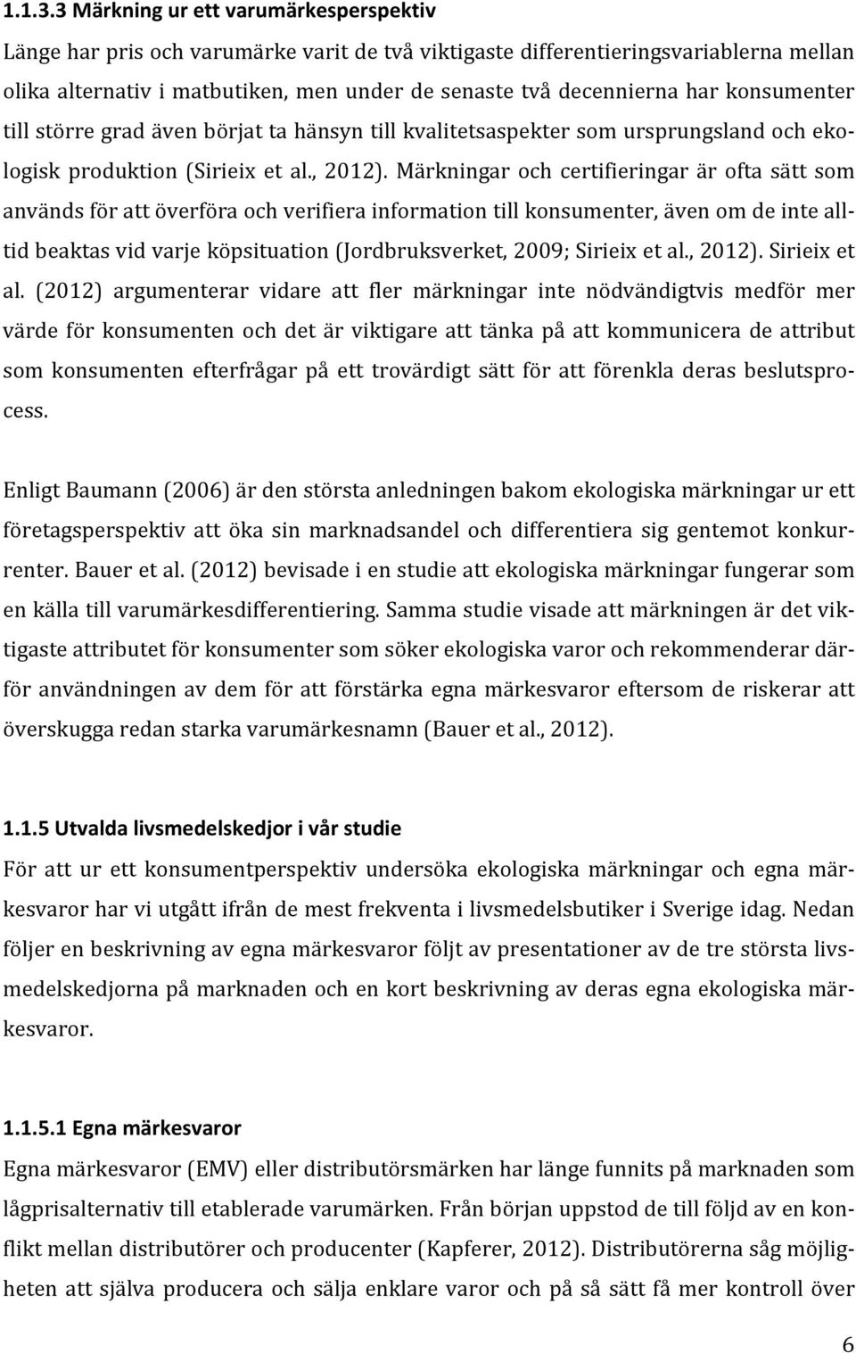 konsumenter till större grad även börjat ta hänsyn till kvalitetsaspekter som ursprungsland och eko- logisk produktion (Sirieix et al., 2012).