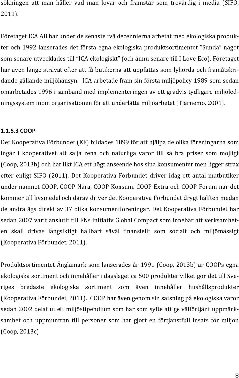 ekologiskt (och ännu senare till I Love Eco). Företaget har även länge strävat efter att få butikerna att uppfattas som lyhörda och framåtskri- dande gällande miljöhänsyn.