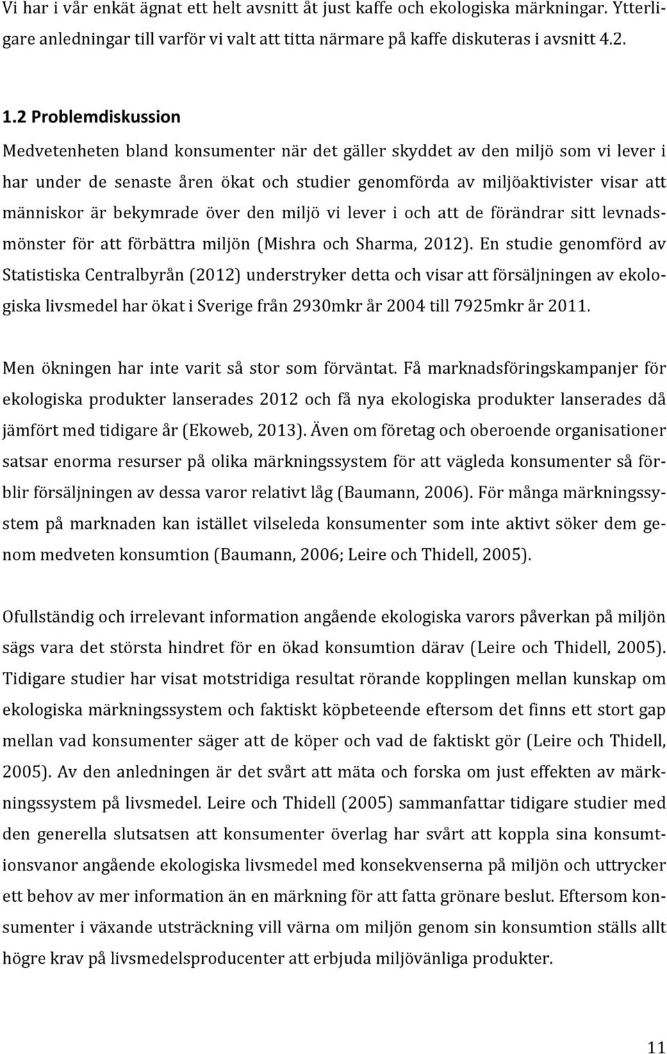 bekymrade över den miljö vi lever i och att de förändrar sitt levnads- mönster för att förbättra miljön (Mishra och Sharma, 2012).