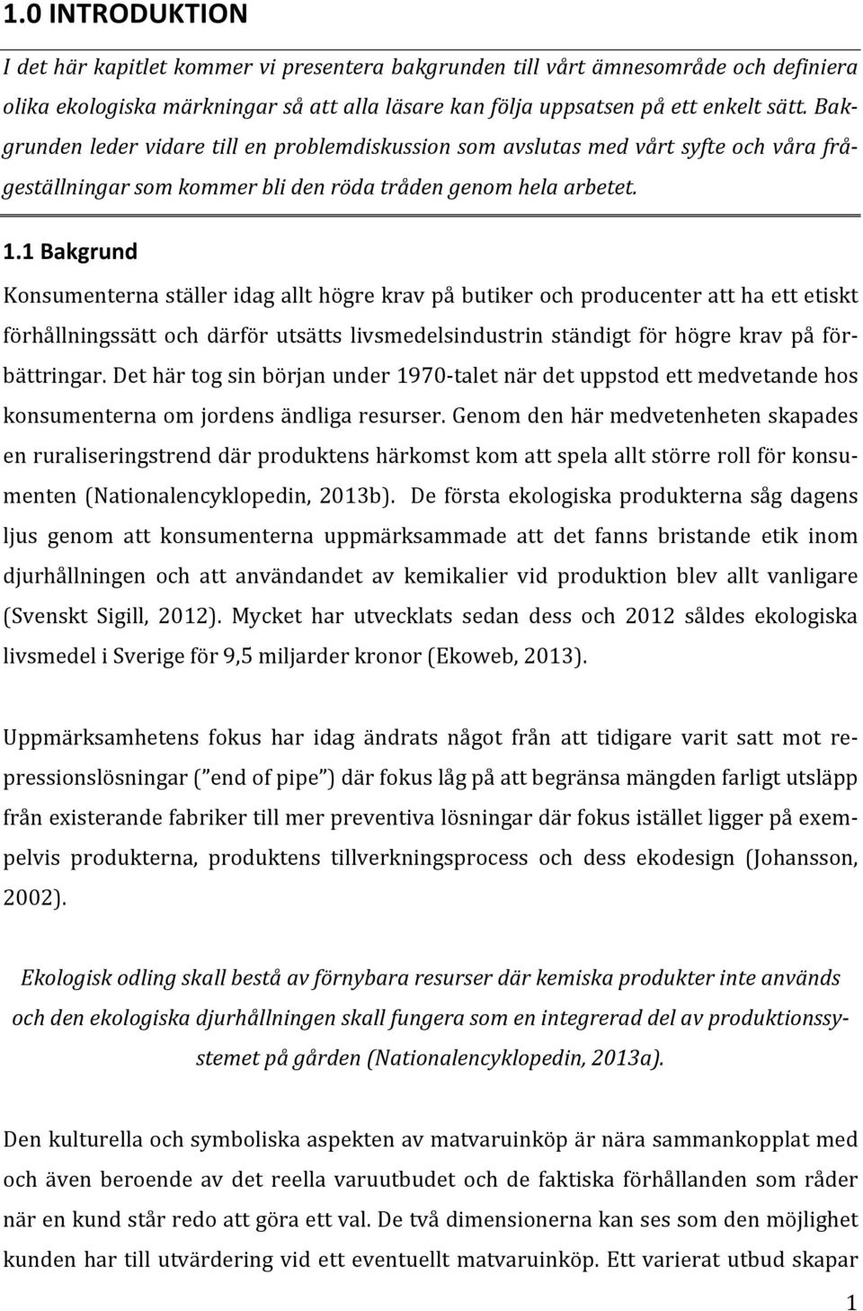 1 Bakgrund Konsumenterna ställer idag allt högre krav på butiker och producenter att ha ett etiskt förhållningssätt och därför utsätts livsmedelsindustrin ständigt för högre krav på för- bättringar.