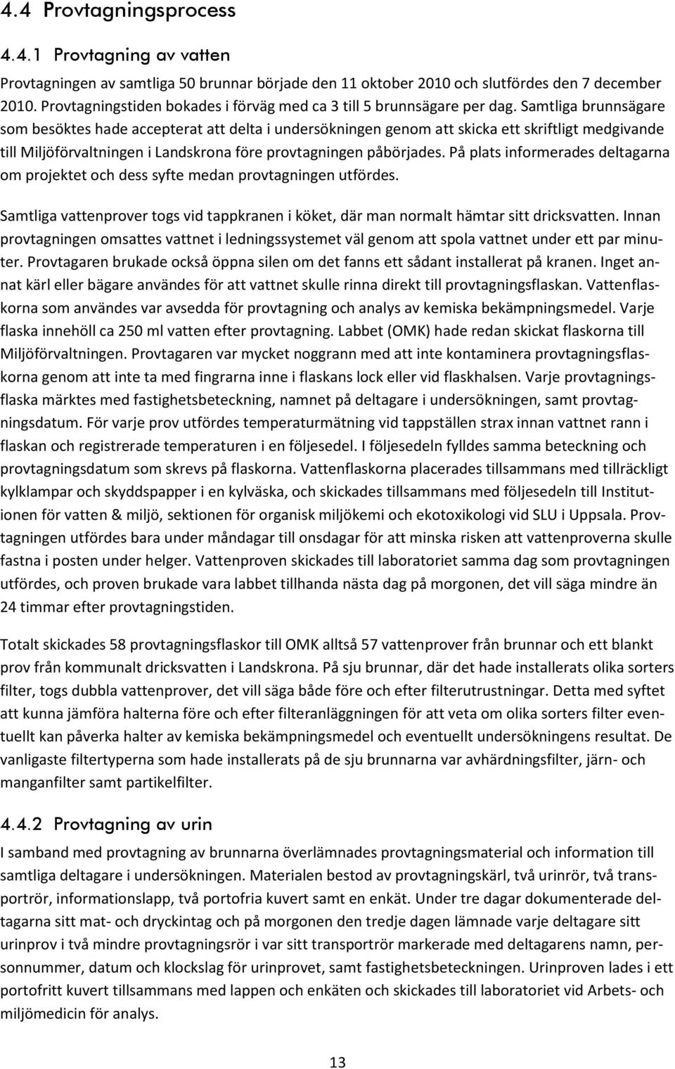 Samtliga brunnsägare som besöktes hade accepterat att delta i undersökningen genom att skicka ett skriftligt medgivande till Miljöförvaltningen i Landskrona före provtagningen påbörjades.