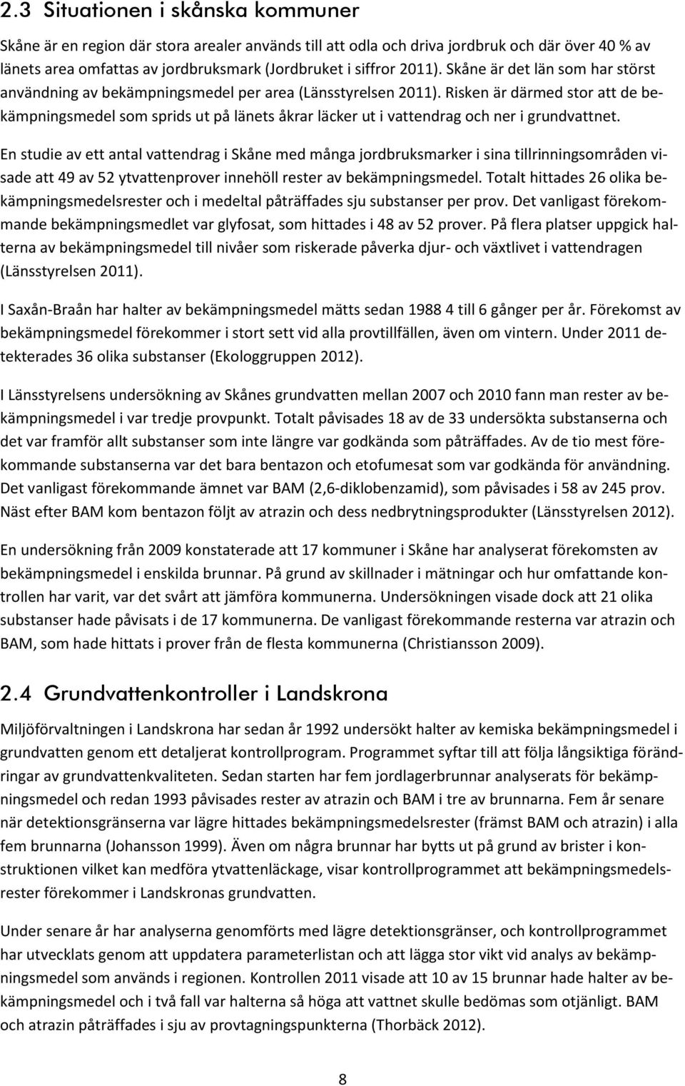 Risken är därmed stor att de bekämpningsmedel som sprids ut på länets åkrar läcker ut i vattendrag och ner i grundvattnet.