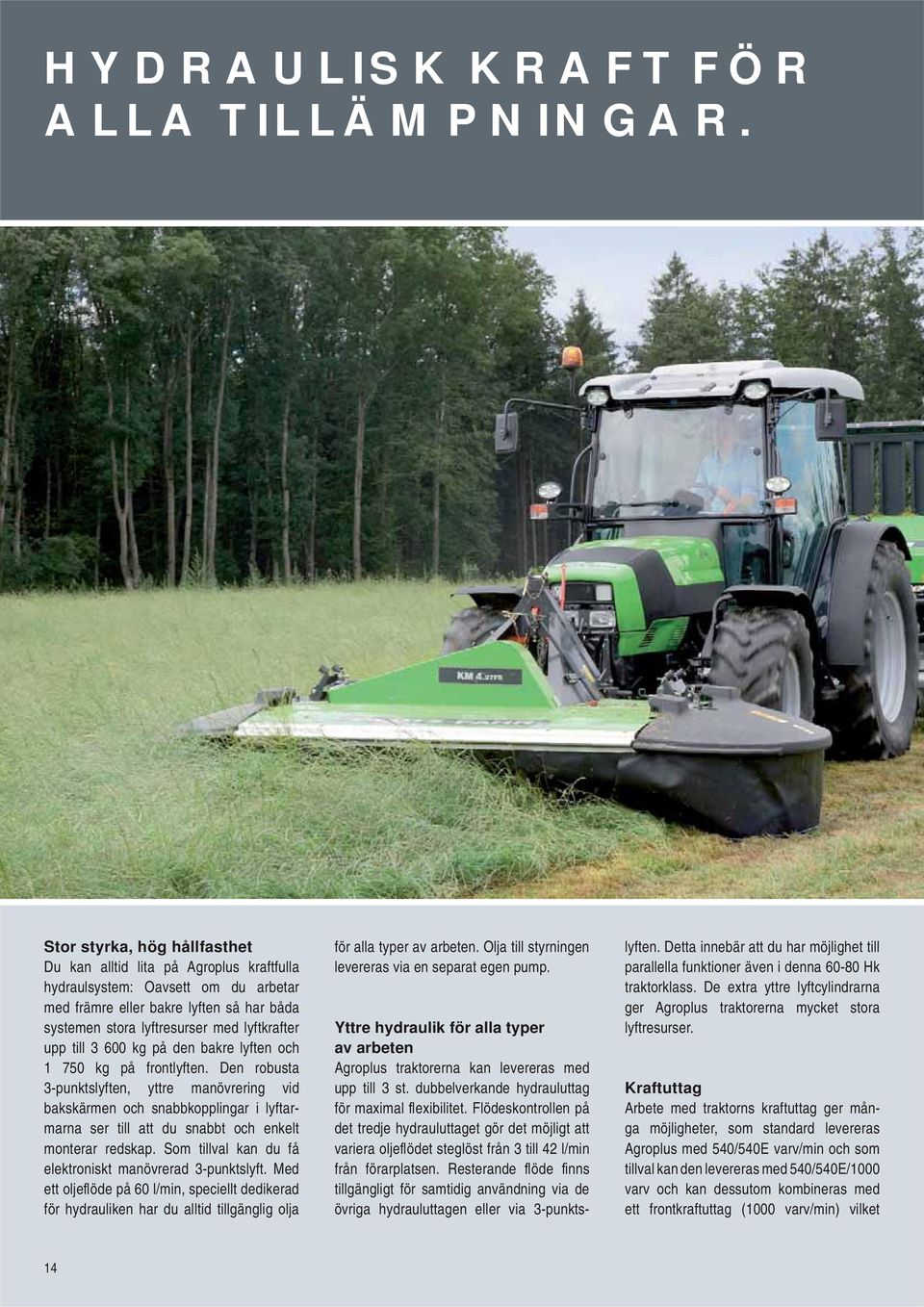 till 3 600 kg på den bakre lyften och 1 750 kg på frontlyften.