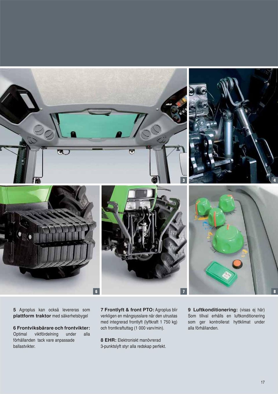 7 Frontlyft & front PTO: Agroplus blir verkligen en mångsysslare när den utrustas med integrerad frontlyft (lyftkraft 1 750 kg) och