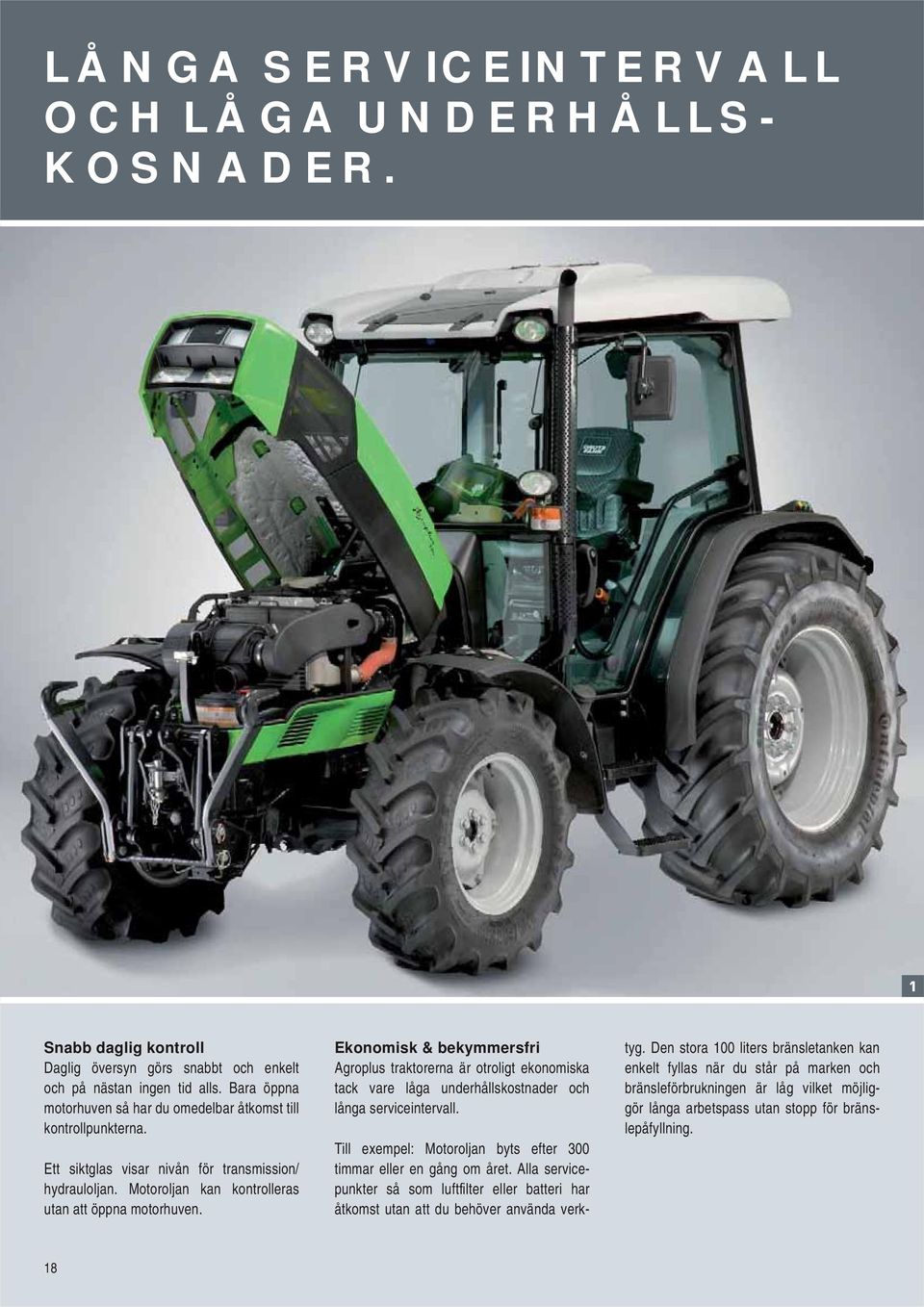 Ekonomisk & bekymmersfri Agroplus traktorerna är otroligt ekonomiska tack vare låga underhållskostnader och långa serviceintervall.
