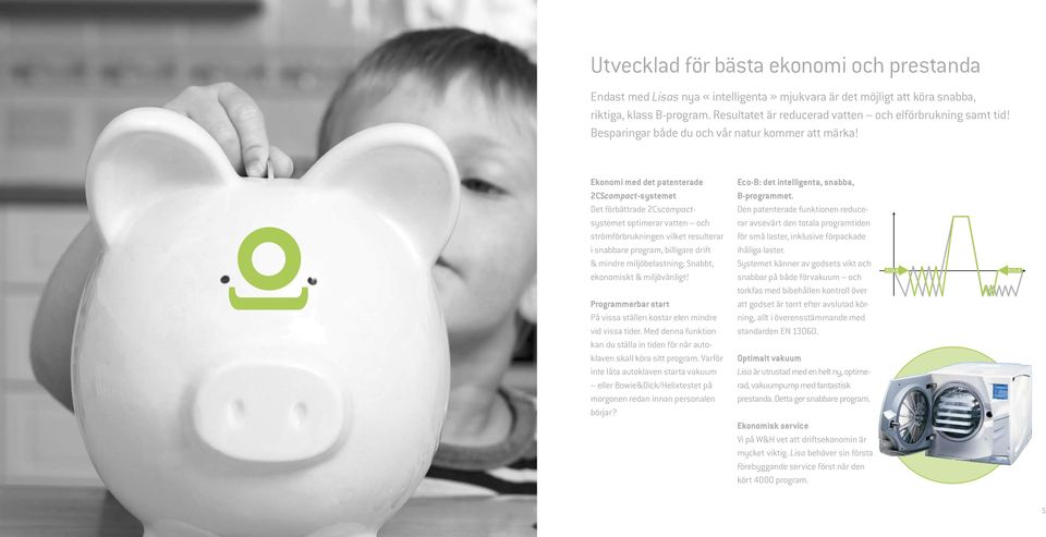 Ekonomi med det patenterade 2CScompact-systemet Det förbättrade 2Cscompactsystemet optimerar vatten och strömförbrukningen vilket resulterar i snabbare program, billigare drift & mindre