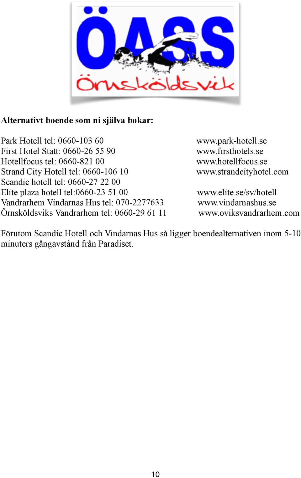 Örnsköldsviks Vandrarhem tel: 0660-29 61 11 www.park-hotell.se www.firsthotels.se www.hotellfocus.se www.strandcityhotel.com www.elite.