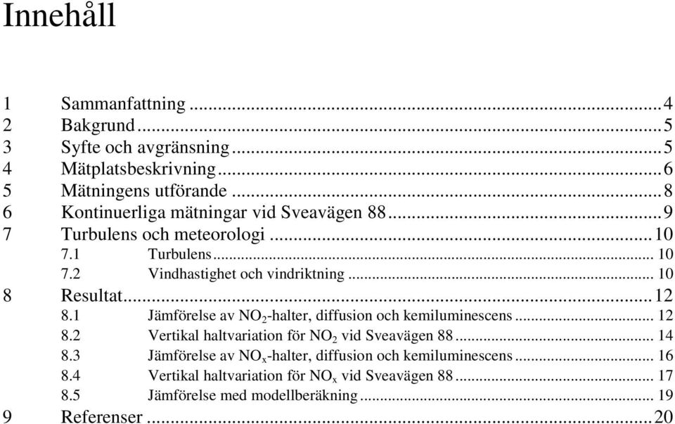 .. 10 8 Resultat... 12 8.1 Jämförelse av NO 2 -halter, diffusion och kemiluminescens... 12 8.2 Vertikal haltvariation för NO 2 vid Sveavägen 88... 14 8.