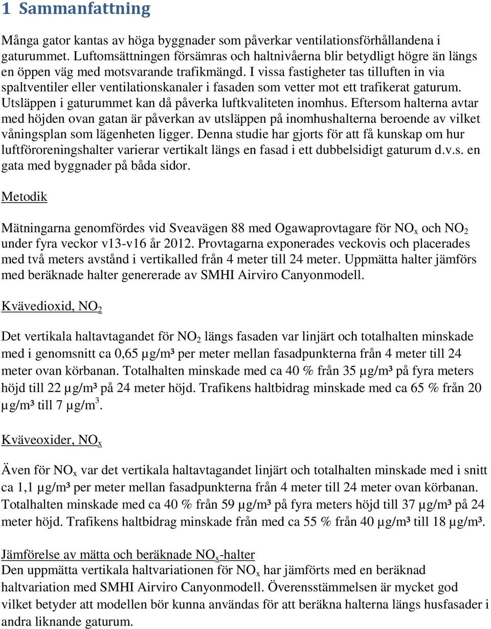 I vissa fastigheter tas tilluften in via spaltventiler eller ventilationskanaler i fasaden som vetter mot ett trafikerat gaturum. Utsläppen i gaturummet kan då påverka luftkvaliteten inomhus.