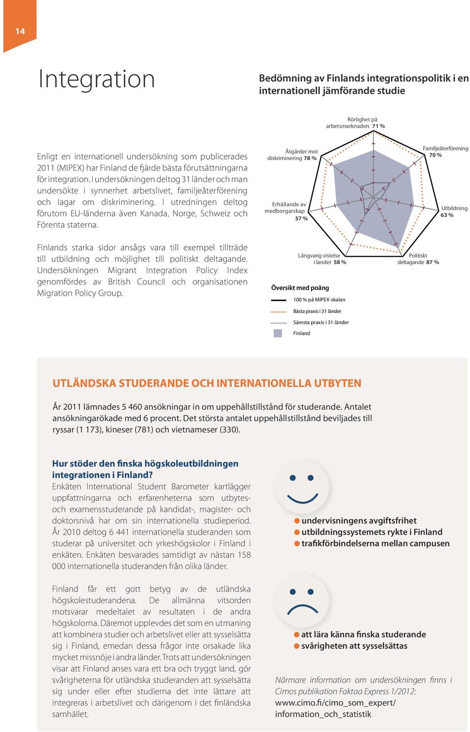 I utredningen deltog förutom EU-länderna även Kanada, Norge, Schweiz och Förenta staterna.