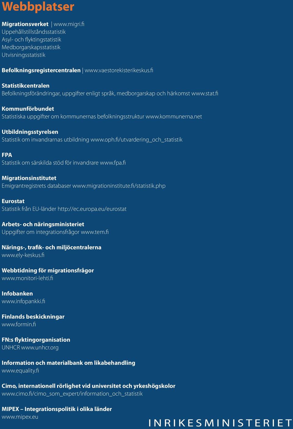 befolkningsstruktur www.kommunerna.net Utbildningsstyrelsen Statistik om invandrarnas utbildning www.oph.fi/utvardering_och_statistik FPA Statistik om särskilda stöd för invandrare www.fpa.