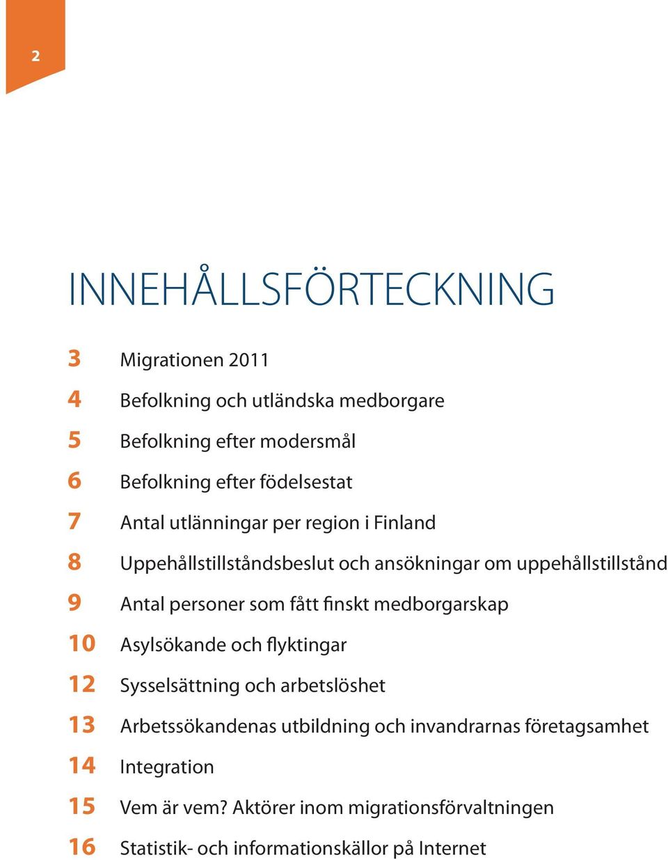 personer som fått finskt medborgarskap 10 Asylsökande och flyktingar 12 Sysselsättning och arbetslöshet 13 Arbetssökandenas