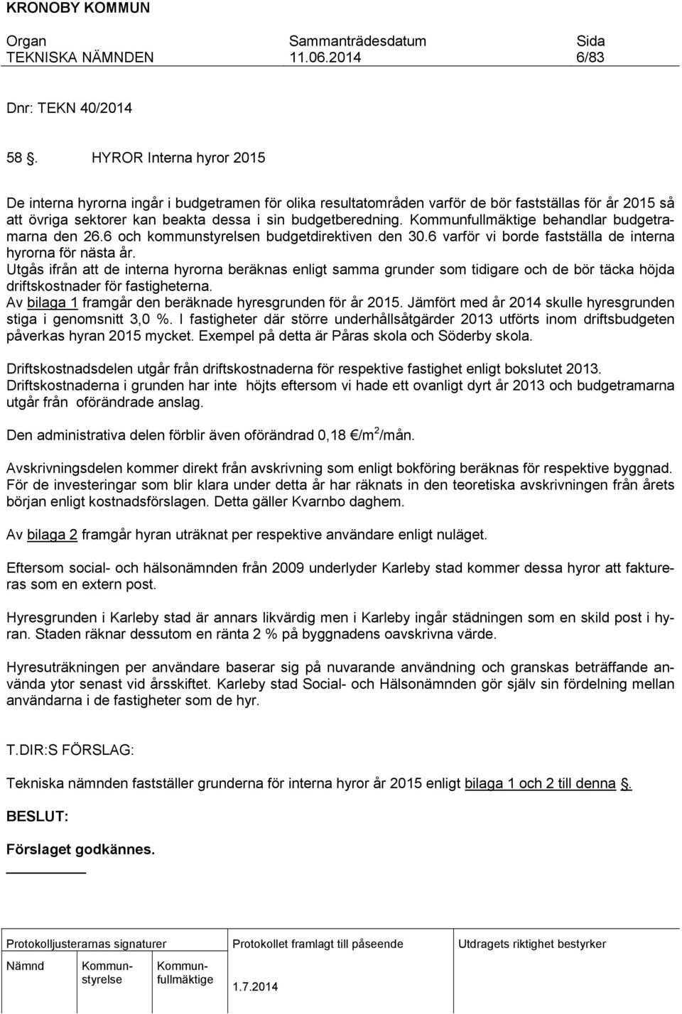 behandlar budgetramarna den 26.6 och kommunstyrelsen budgetdirektiven den 30.6 varför vi borde fastställa de interna hyrorna för nästa år.