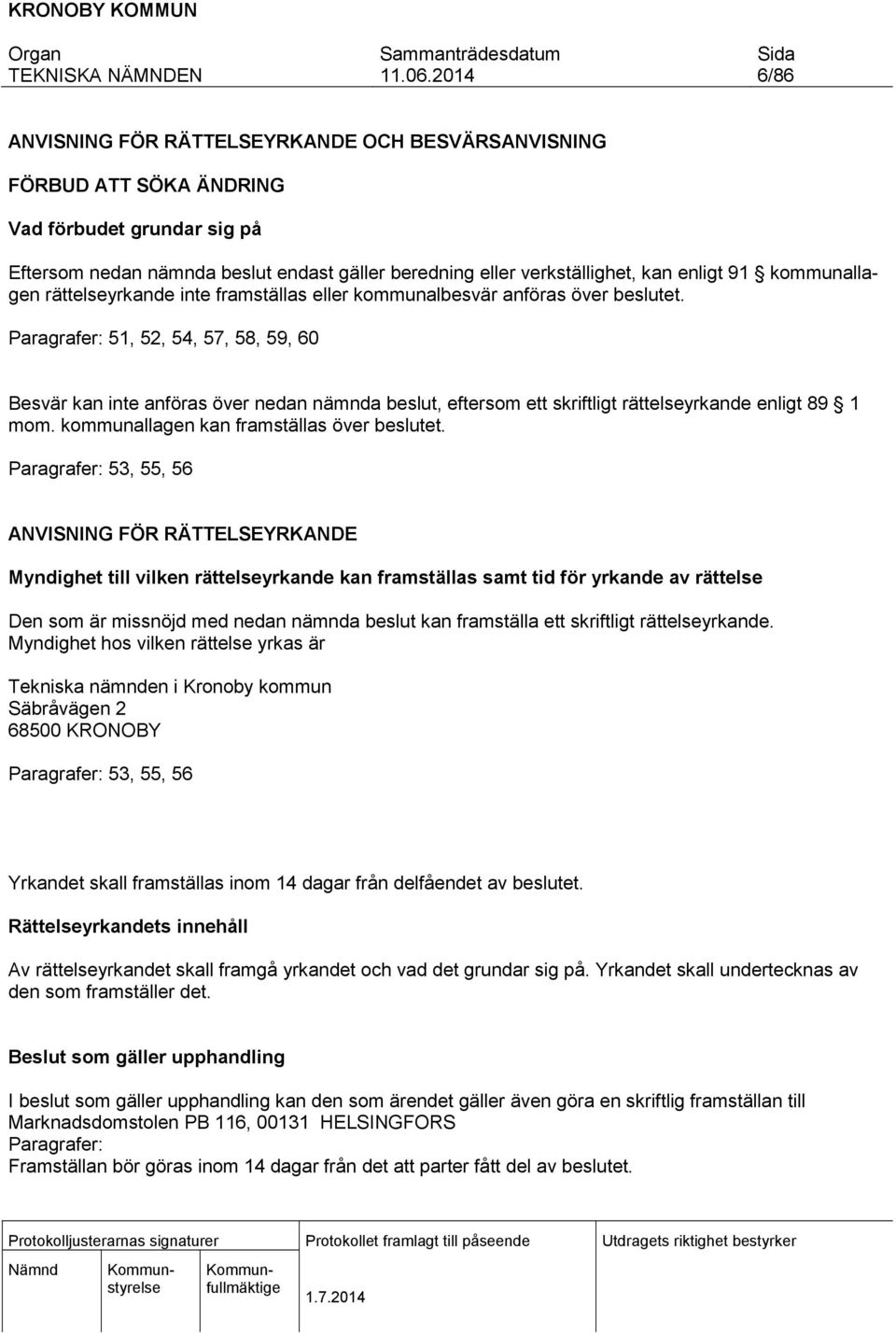 Paragrafer: 51, 52, 54, 57, 58, 59, 60 Besvär kan inte anföras över nedan nämnda beslut, eftersom ett skriftligt rättelseyrkande enligt 89 1 mom. kommunallagen kan framställas över beslutet.