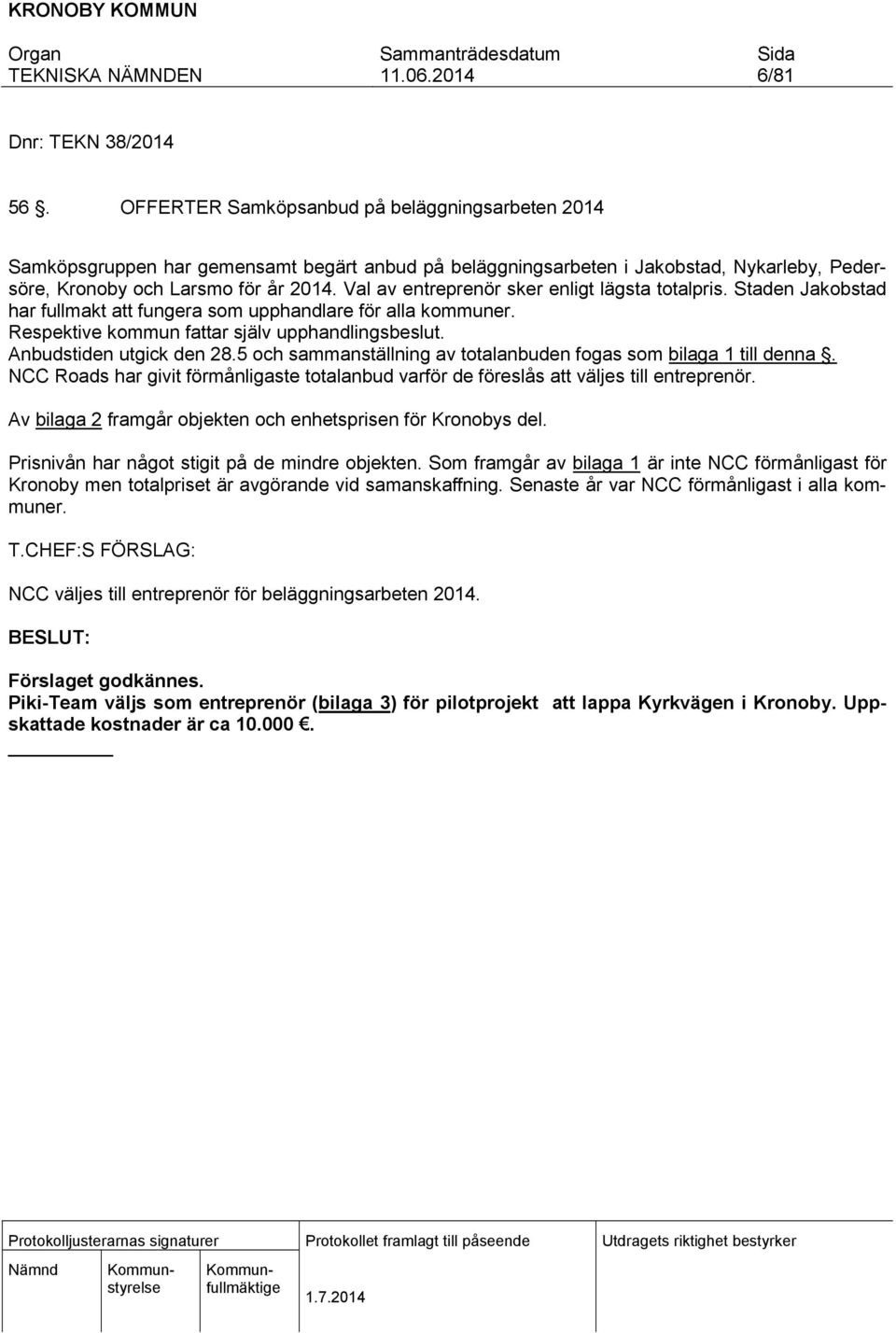 Val av entreprenör sker enligt lägsta totalpris. Staden Jakobstad har fullmakt att fungera som upphandlare för alla kommuner. Respektive kommun fattar själv upphandlingsbeslut.