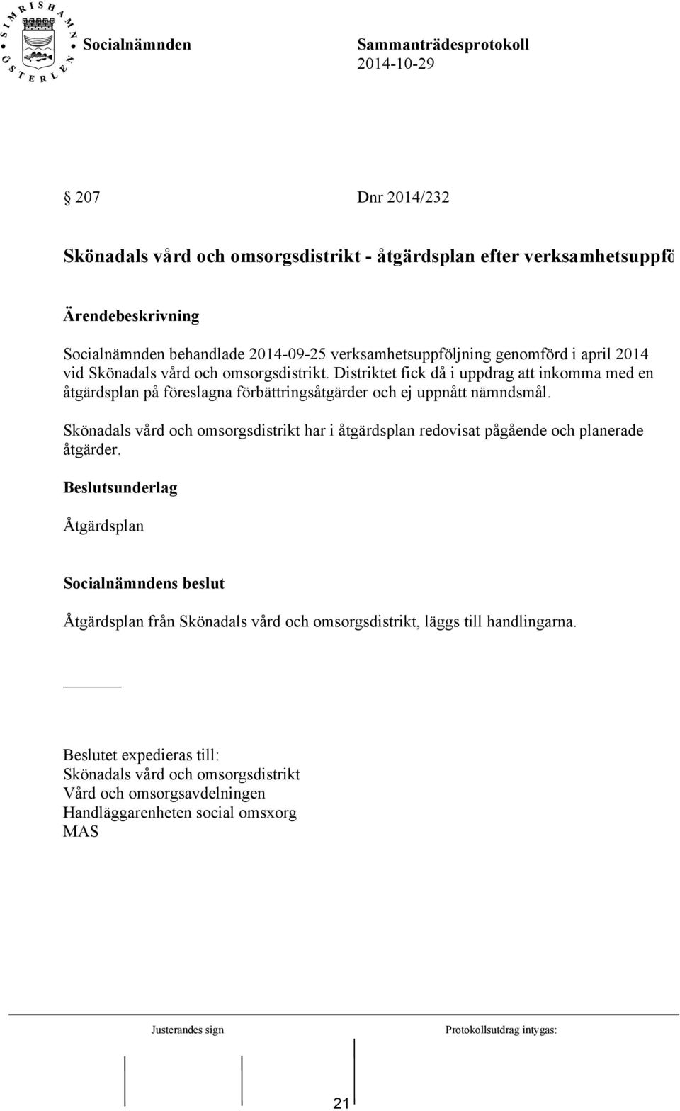 Distriktet fick då i uppdrag att inkomma med en åtgärdsplan på föreslagna förbättringsåtgärder och ej uppnått nämndsmål.