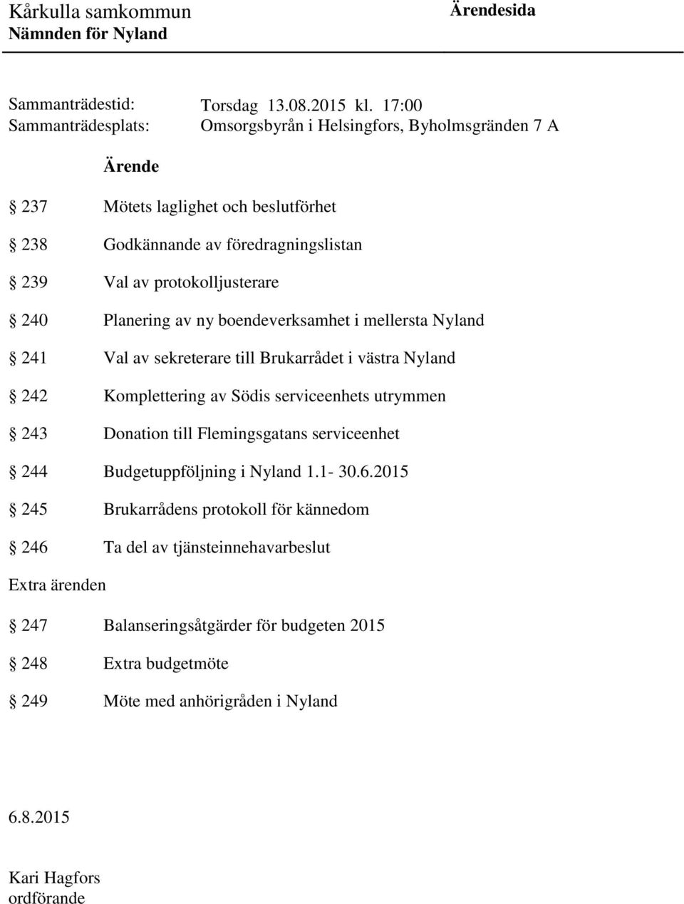 protokolljusterare 240 Planering av ny boendeverksamhet i mellersta Nyland 241 Val av sekreterare till Brukarrådet i västra Nyland 242 Komplettering av Södis serviceenhets