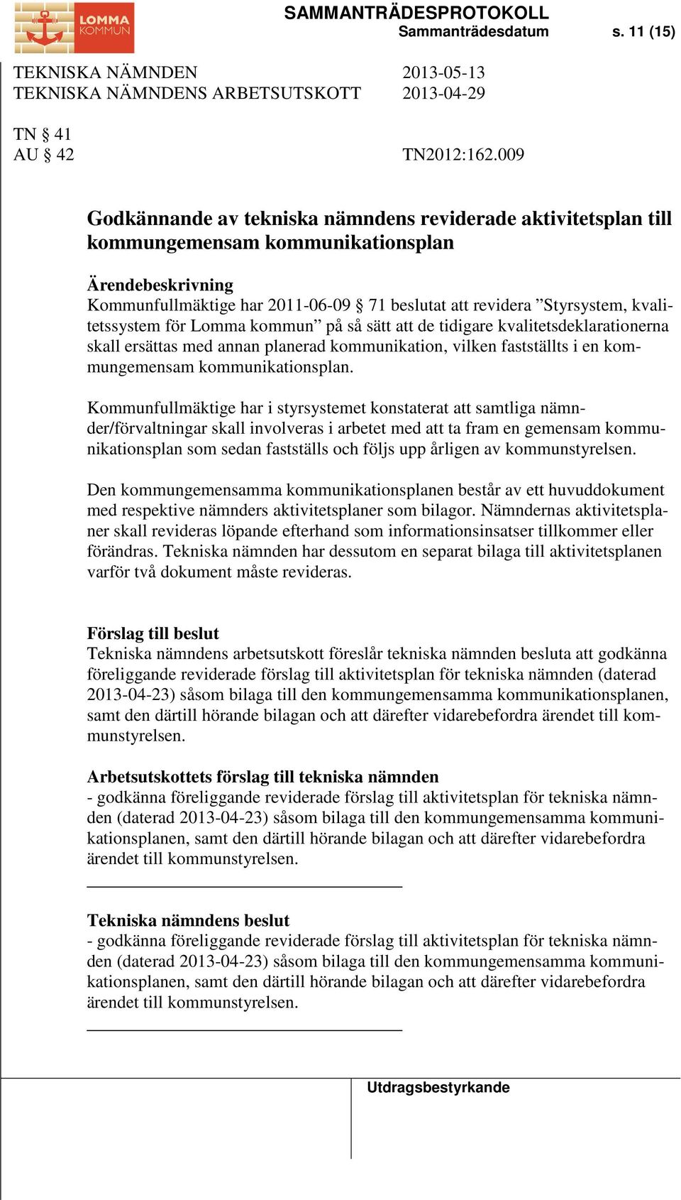 kvalitetssystem för Lomma kommun på så sätt att de tidigare kvalitetsdeklarationerna skall ersättas med annan planerad kommunikation, vilken fastställts i en kommungemensam kommunikationsplan.