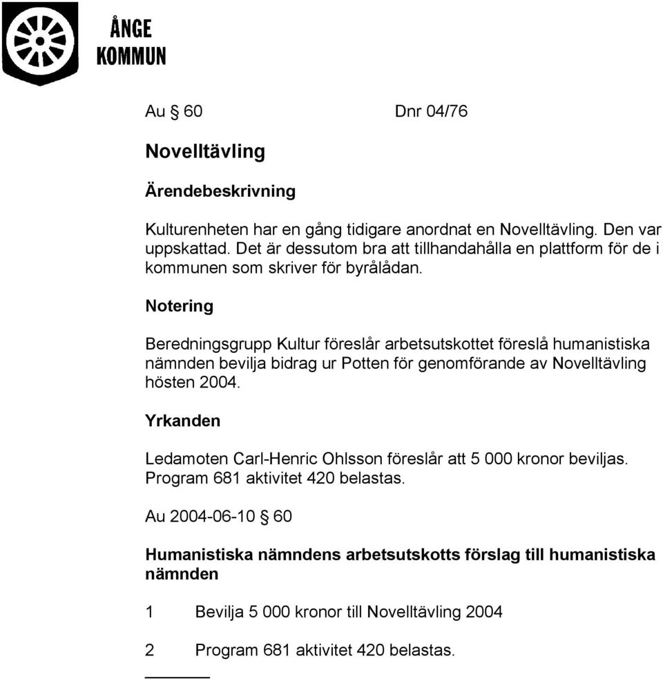 Beredningsgrupp Kultur föreslår arbetsutskottet föreslå humanistiska nämnden bevilja bidrag ur Potten för genomförande av Novelltävling hösten 2004.