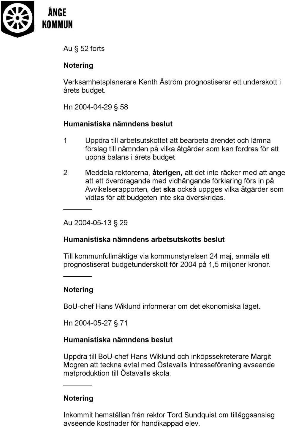 återigen, att det inte räcker med att ange att ett överdragande med vidhängande förklaring förs in på Avvikelserapporten, det ska också uppges vilka åtgärder som vidtas för att budgeten inte ska