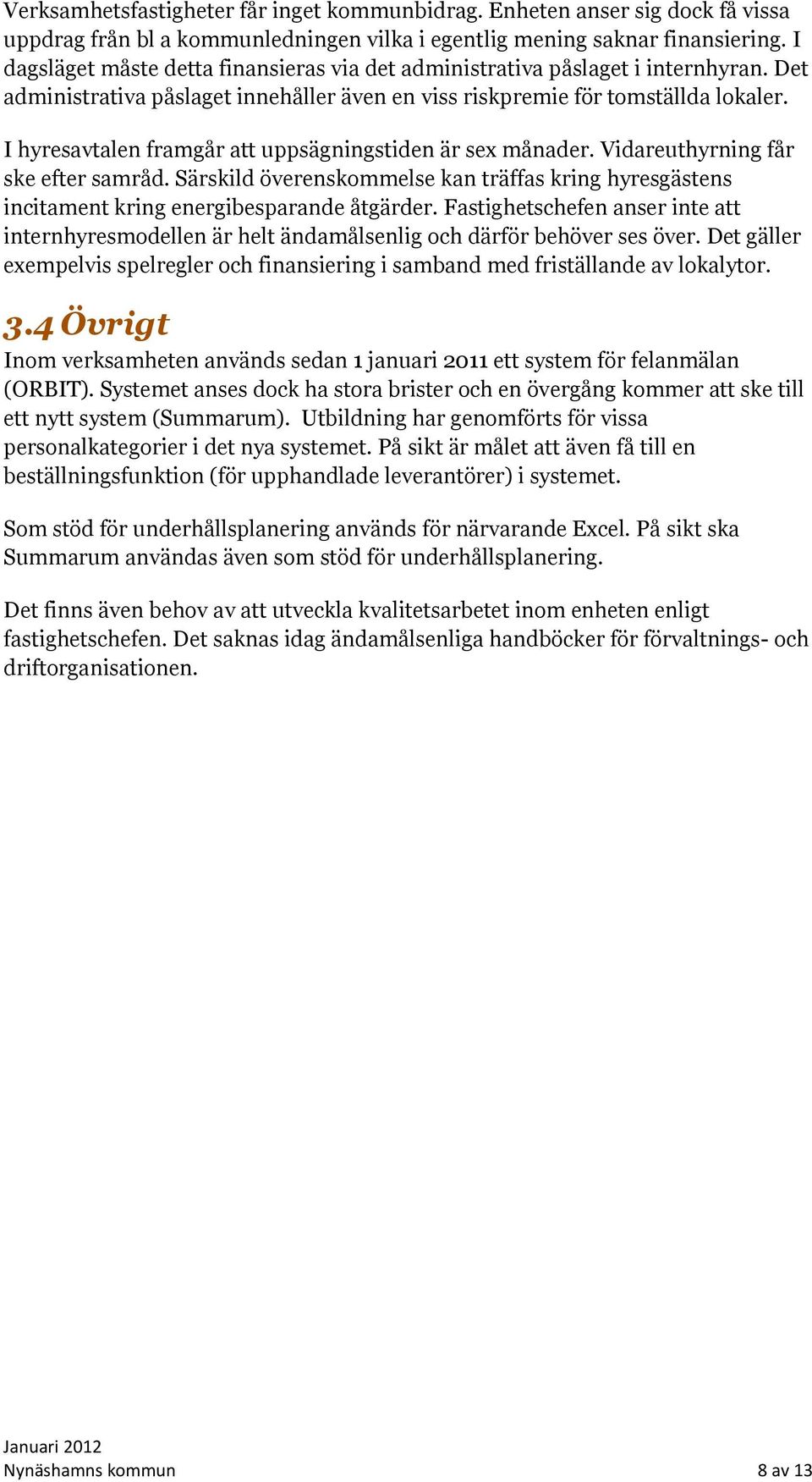 I hyresavtalen framgår att uppsägningstiden är sex månader. Vidareuthyrning får ske efter samråd. Särskild överenskommelse kan träffas kring hyresgästens incitament kring energibesparande åtgärder.